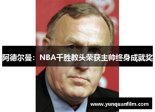 阿德尔曼：NBA千胜教头荣获主帅终身成就奖